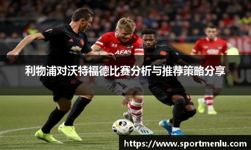利物浦对沃特福德比赛分析与推荐策略分享